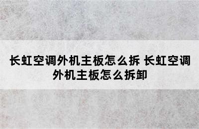 长虹空调外机主板怎么拆 长虹空调外机主板怎么拆卸